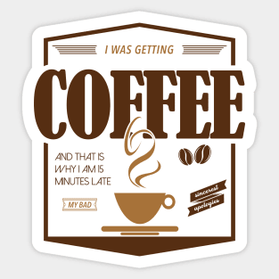 Sorry I'm Late I Was Getting Coffee Sticker